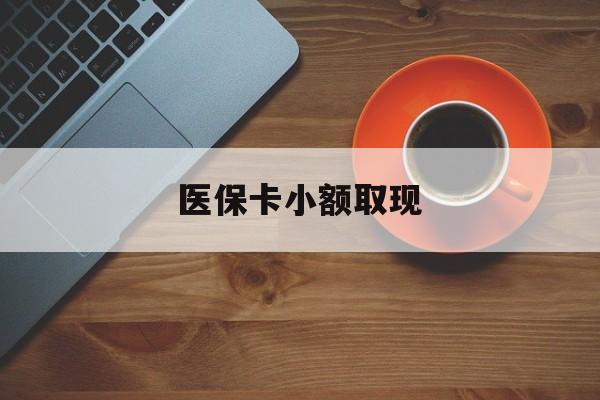 南通最新医保卡小额取现方法分析(最方便真实的南通医保卡余额取现金方法)