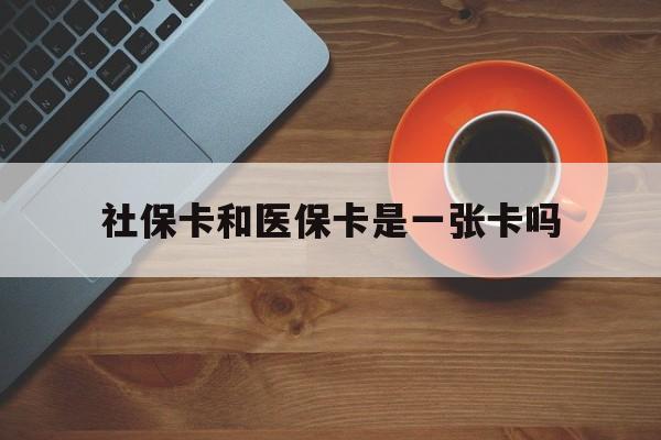 南通最新社保卡和医保卡是一张卡吗方法分析(最方便真实的南通广州社保卡和医保卡是一张卡吗方法)